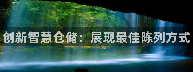 杏运平台注册登录：创新智慧仓储：展现最佳